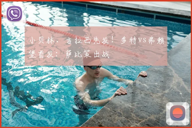 小贝林、吉拉西先发!多特vs弗赖堡首发:萨比策出战