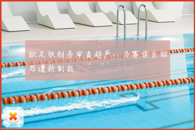 欧足联财务审查趋严,马赛俱乐部恐遭新制裁